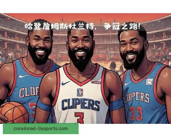 洛杉矶快船新赛季全面解析球员表现与战术布局预测